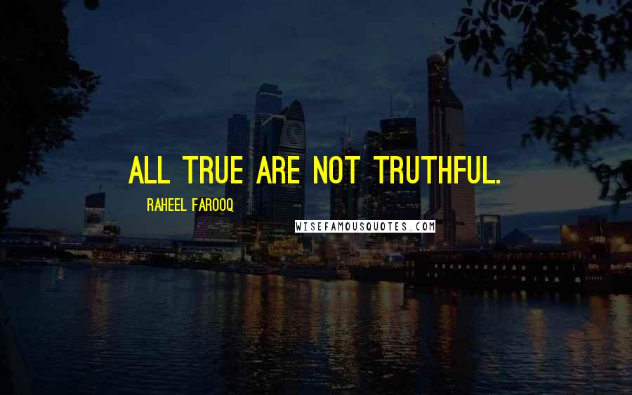 Raheel Farooq Quotes: All true are not truthful.