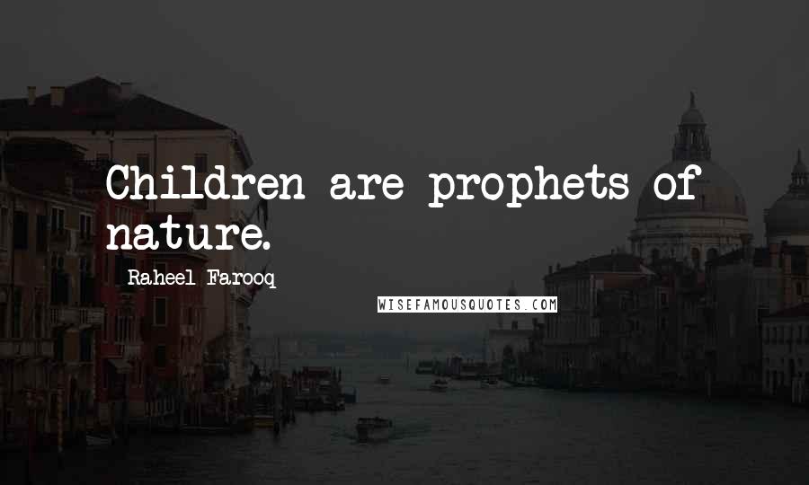 Raheel Farooq Quotes: Children are prophets of nature.