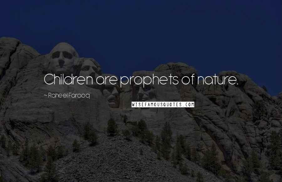 Raheel Farooq Quotes: Children are prophets of nature.