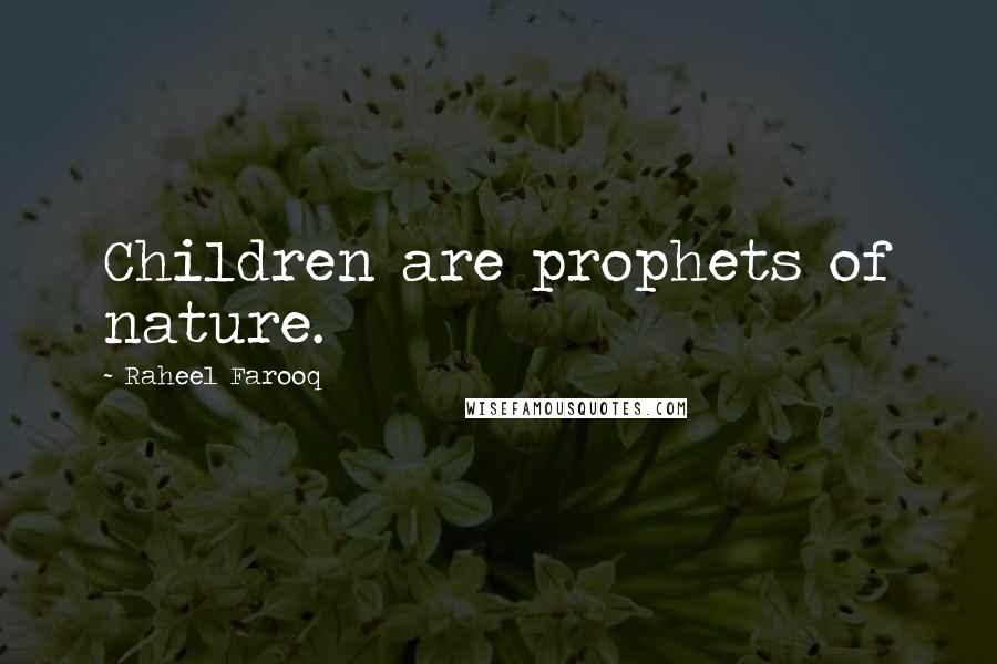 Raheel Farooq Quotes: Children are prophets of nature.