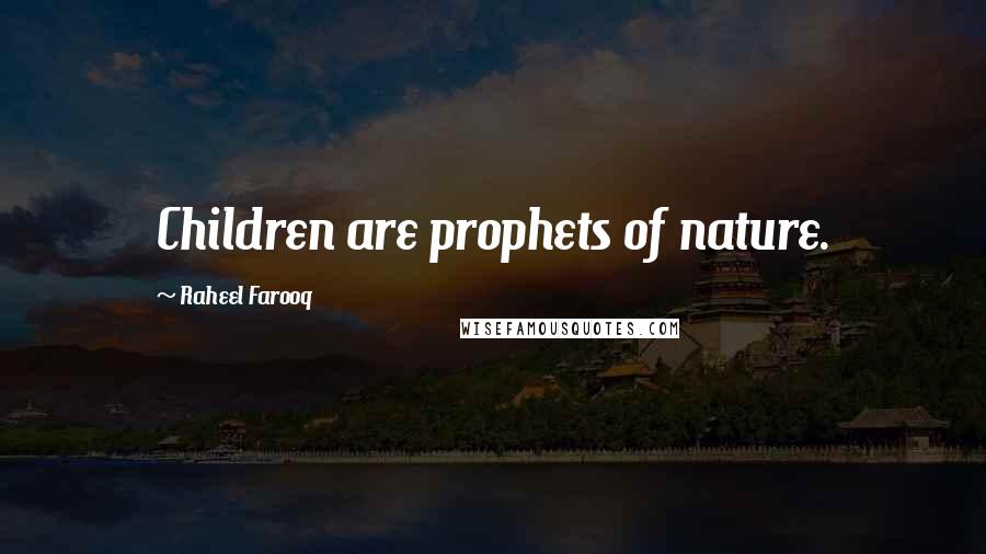 Raheel Farooq Quotes: Children are prophets of nature.