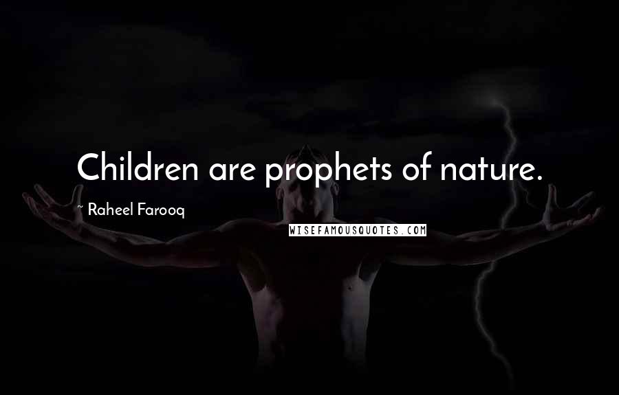 Raheel Farooq Quotes: Children are prophets of nature.