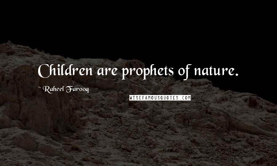 Raheel Farooq Quotes: Children are prophets of nature.