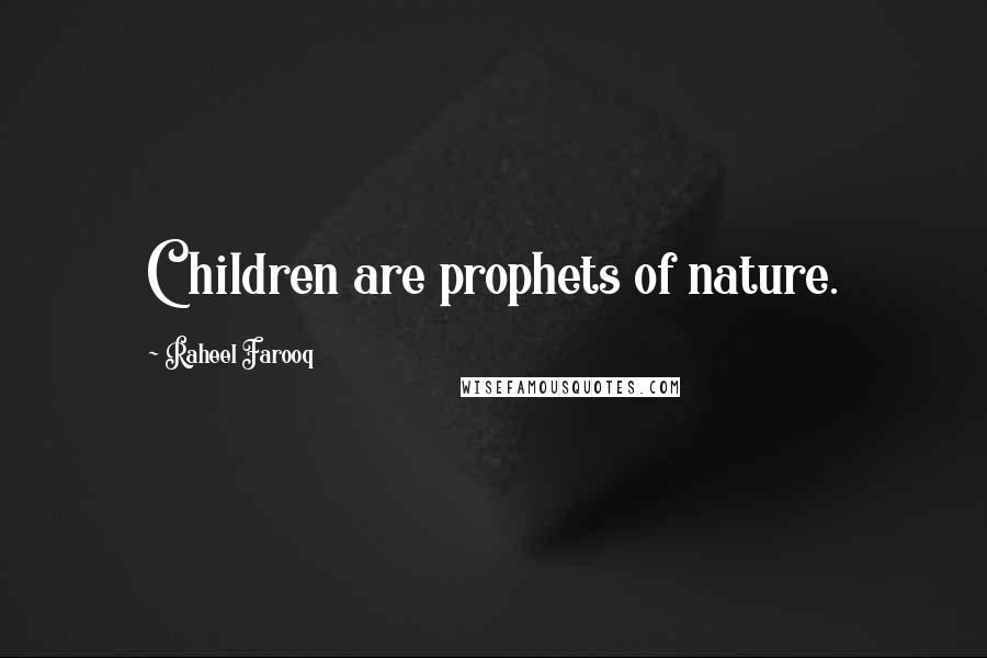 Raheel Farooq Quotes: Children are prophets of nature.