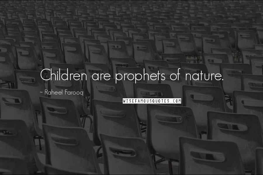 Raheel Farooq Quotes: Children are prophets of nature.