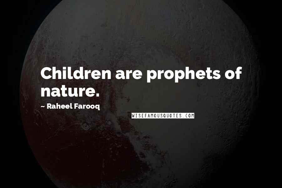 Raheel Farooq Quotes: Children are prophets of nature.