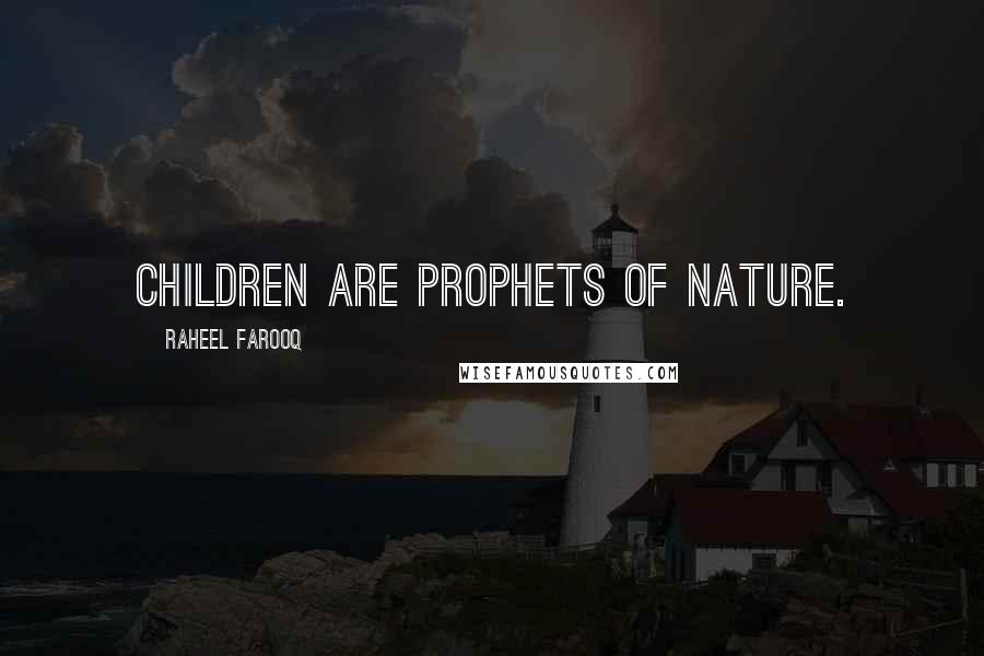 Raheel Farooq Quotes: Children are prophets of nature.