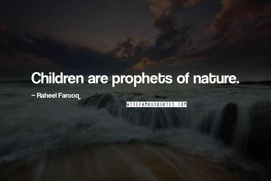 Raheel Farooq Quotes: Children are prophets of nature.