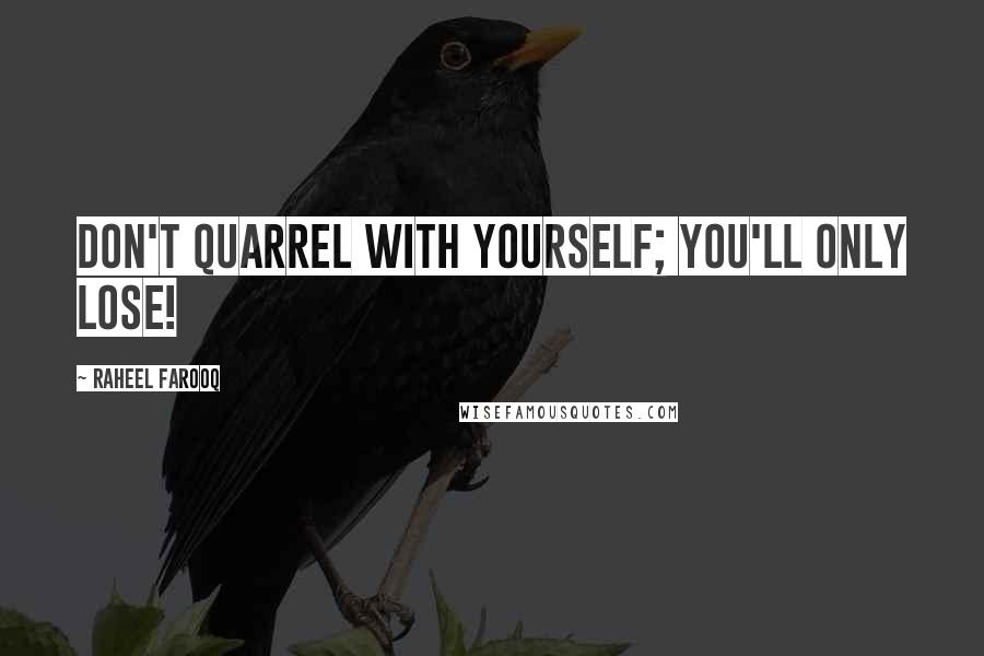 Raheel Farooq Quotes: Don't quarrel with yourself; you'll only lose!