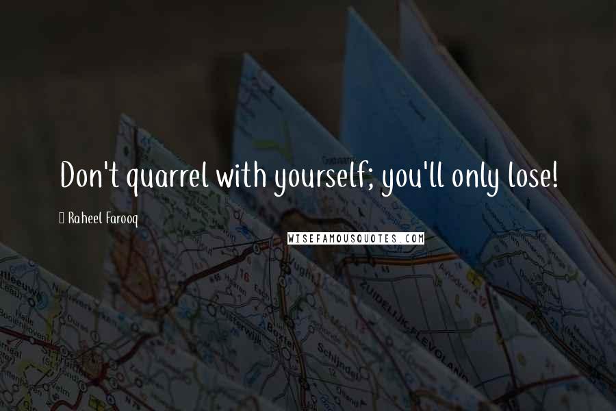 Raheel Farooq Quotes: Don't quarrel with yourself; you'll only lose!