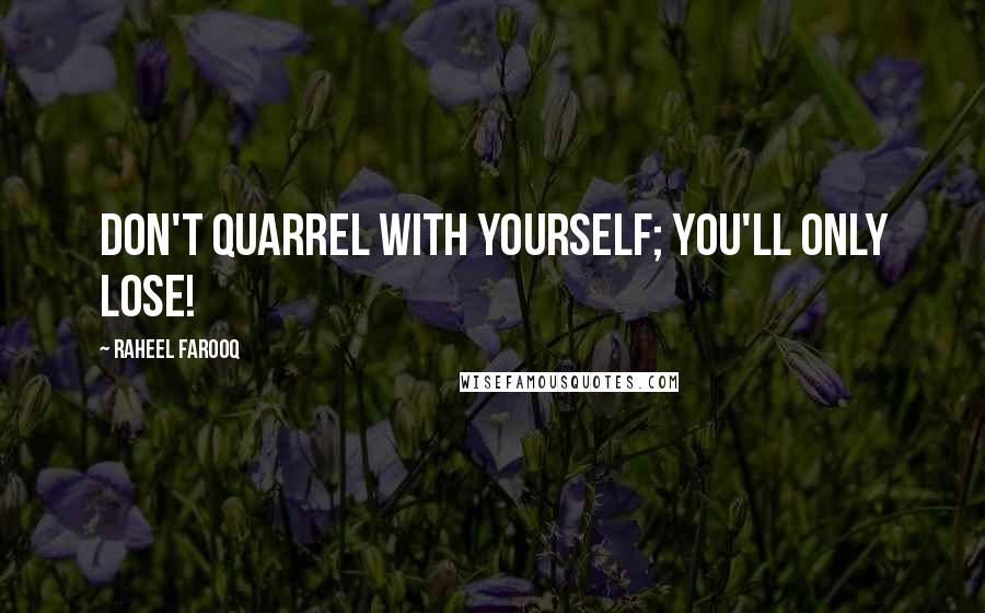 Raheel Farooq Quotes: Don't quarrel with yourself; you'll only lose!