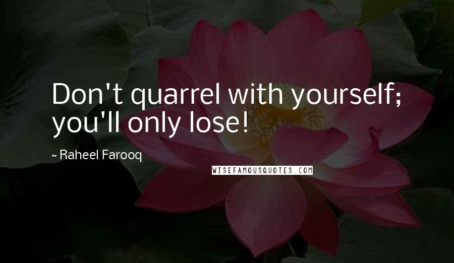 Raheel Farooq Quotes: Don't quarrel with yourself; you'll only lose!