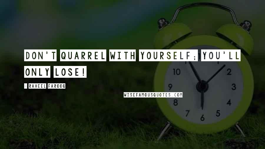 Raheel Farooq Quotes: Don't quarrel with yourself; you'll only lose!