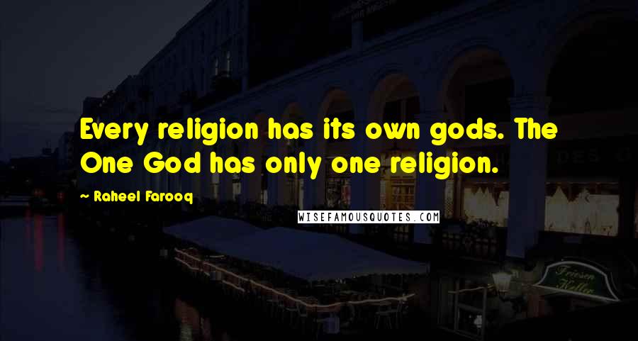 Raheel Farooq Quotes: Every religion has its own gods. The One God has only one religion.