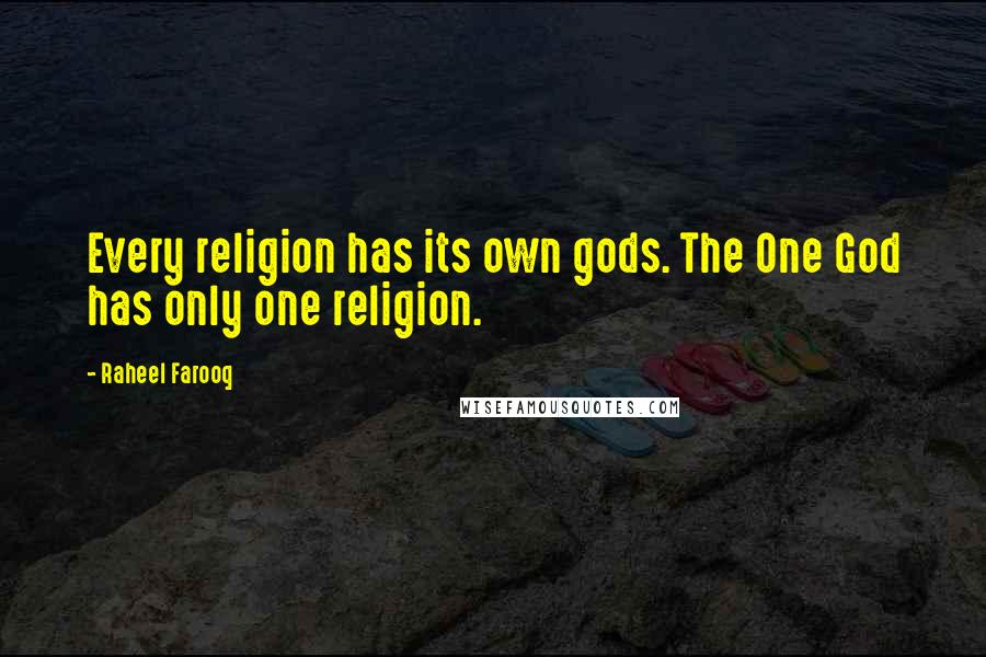 Raheel Farooq Quotes: Every religion has its own gods. The One God has only one religion.