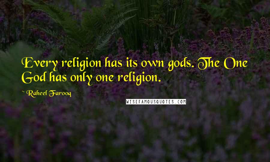 Raheel Farooq Quotes: Every religion has its own gods. The One God has only one religion.