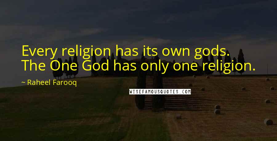 Raheel Farooq Quotes: Every religion has its own gods. The One God has only one religion.