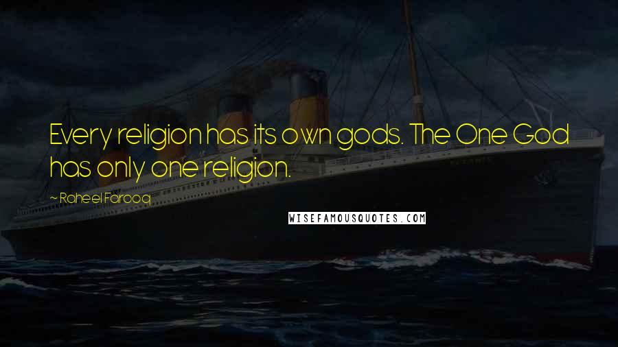 Raheel Farooq Quotes: Every religion has its own gods. The One God has only one religion.