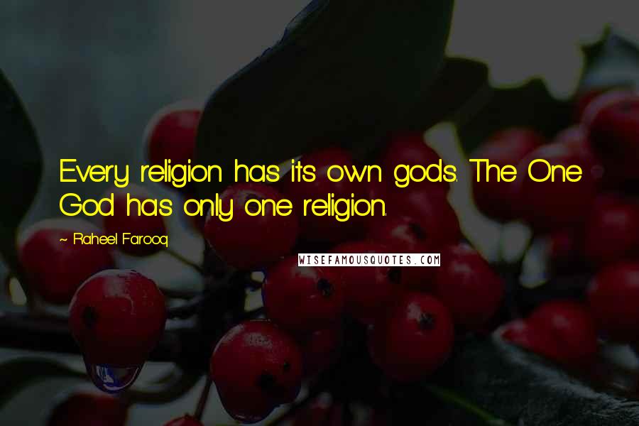 Raheel Farooq Quotes: Every religion has its own gods. The One God has only one religion.