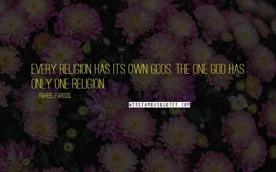 Raheel Farooq Quotes: Every religion has its own gods. The One God has only one religion.