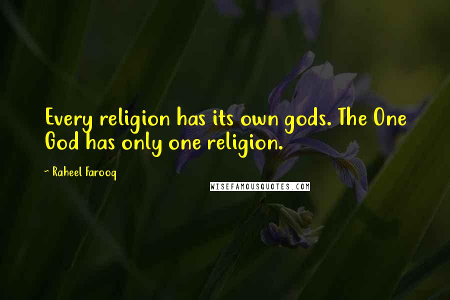 Raheel Farooq Quotes: Every religion has its own gods. The One God has only one religion.