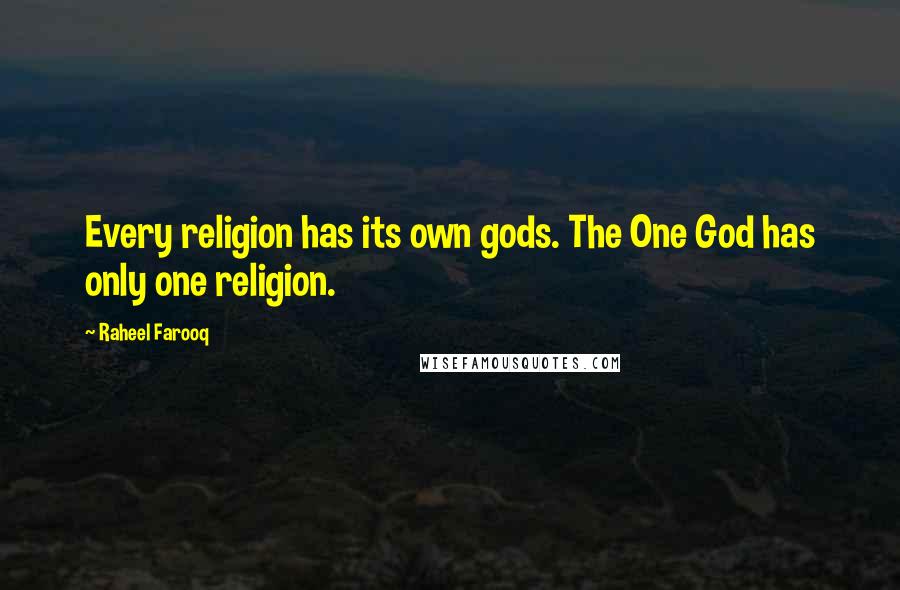 Raheel Farooq Quotes: Every religion has its own gods. The One God has only one religion.