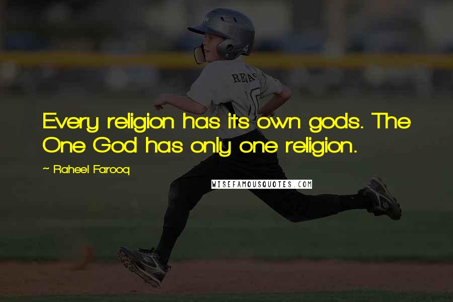 Raheel Farooq Quotes: Every religion has its own gods. The One God has only one religion.