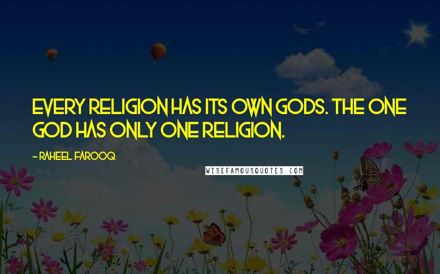 Raheel Farooq Quotes: Every religion has its own gods. The One God has only one religion.