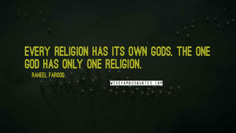 Raheel Farooq Quotes: Every religion has its own gods. The One God has only one religion.