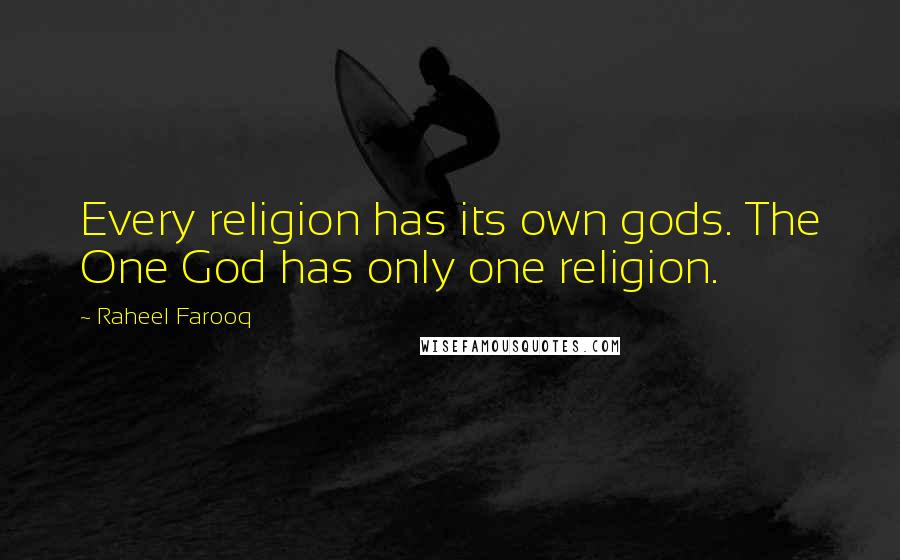 Raheel Farooq Quotes: Every religion has its own gods. The One God has only one religion.