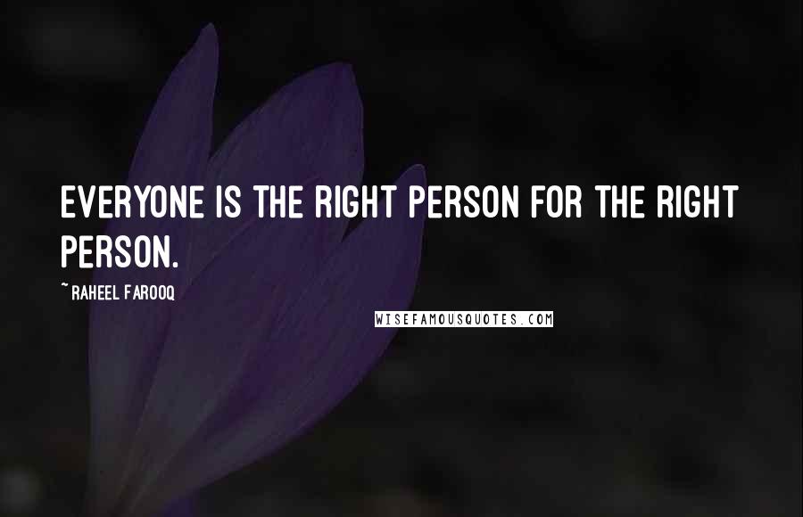 Raheel Farooq Quotes: Everyone is the right person for the right person.