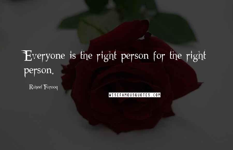 Raheel Farooq Quotes: Everyone is the right person for the right person.