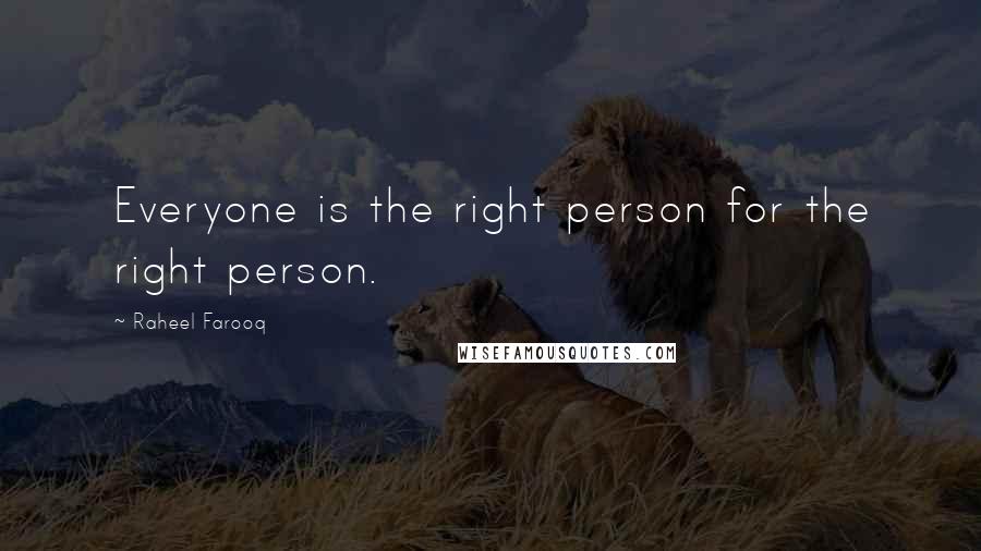 Raheel Farooq Quotes: Everyone is the right person for the right person.