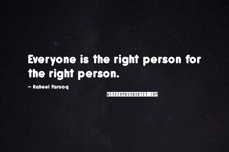 Raheel Farooq Quotes: Everyone is the right person for the right person.