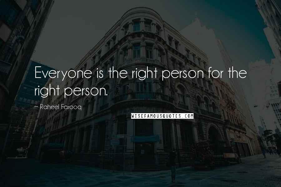 Raheel Farooq Quotes: Everyone is the right person for the right person.