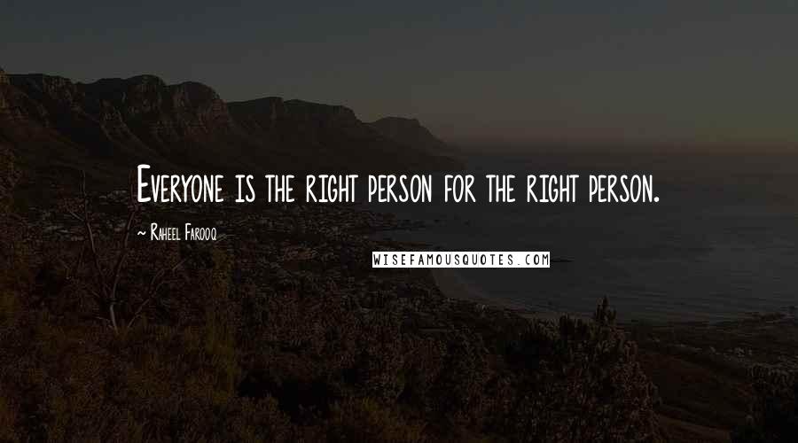 Raheel Farooq Quotes: Everyone is the right person for the right person.