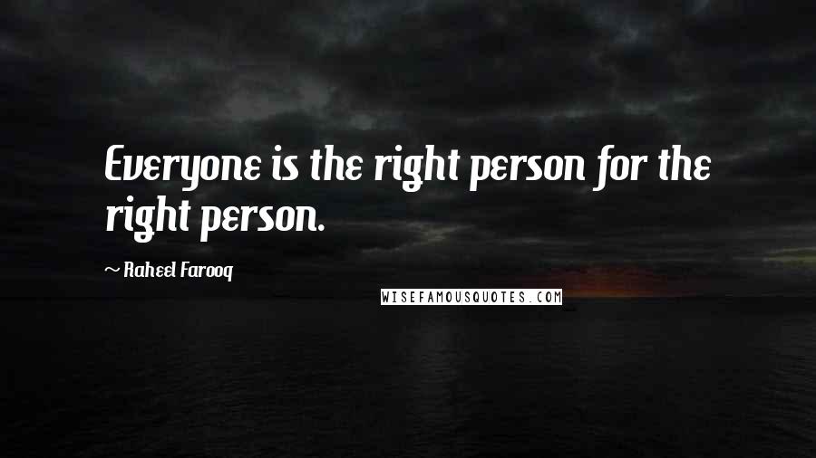 Raheel Farooq Quotes: Everyone is the right person for the right person.