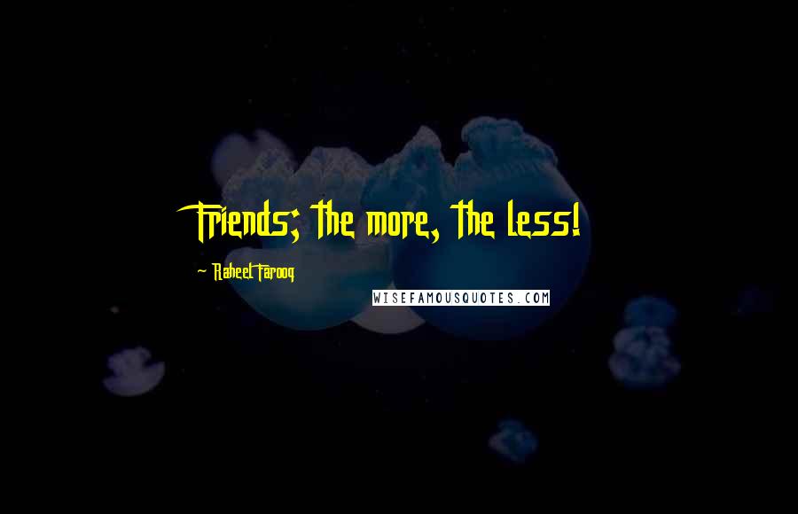 Raheel Farooq Quotes: Friends; the more, the less!