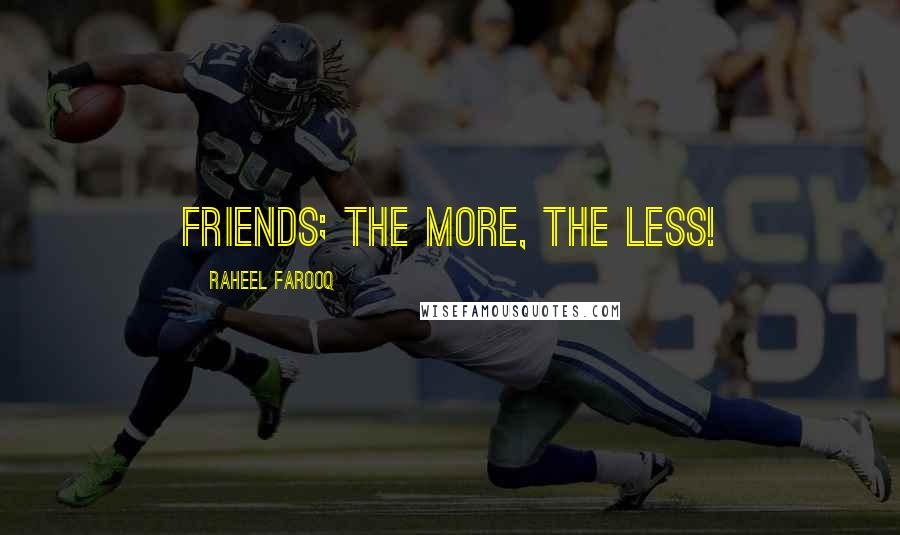 Raheel Farooq Quotes: Friends; the more, the less!