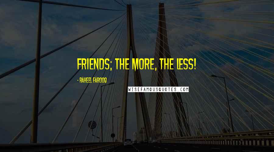 Raheel Farooq Quotes: Friends; the more, the less!