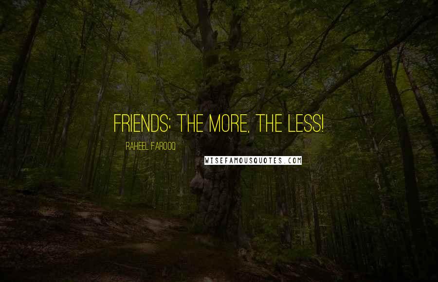 Raheel Farooq Quotes: Friends; the more, the less!