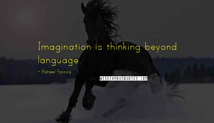 Raheel Farooq Quotes: Imagination is thinking beyond language.