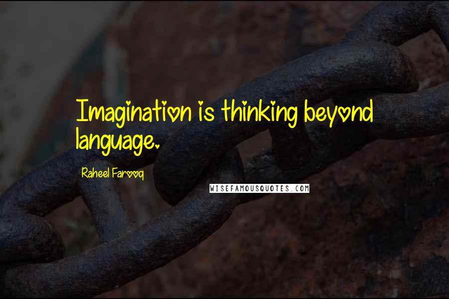 Raheel Farooq Quotes: Imagination is thinking beyond language.