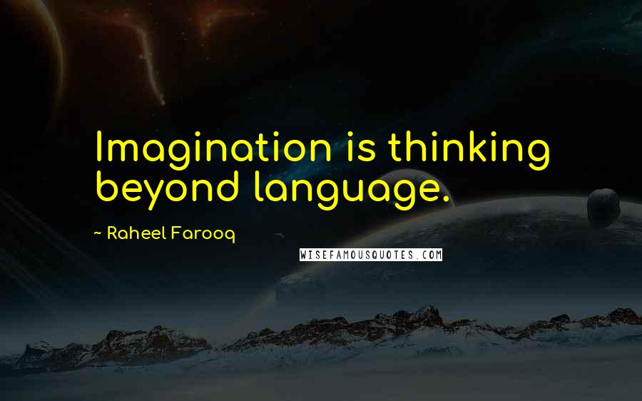 Raheel Farooq Quotes: Imagination is thinking beyond language.