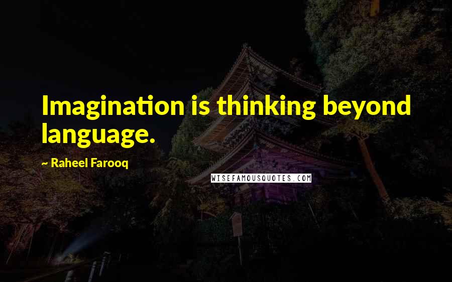 Raheel Farooq Quotes: Imagination is thinking beyond language.