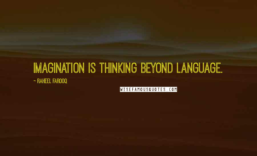 Raheel Farooq Quotes: Imagination is thinking beyond language.