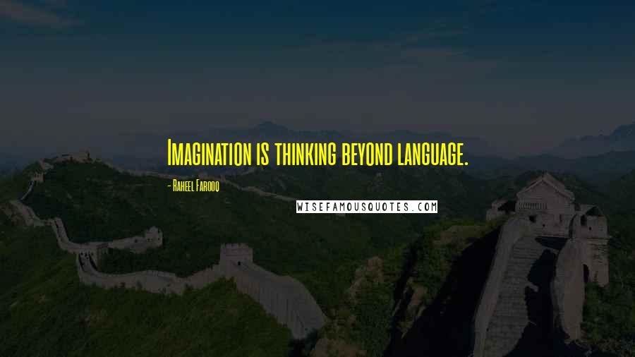 Raheel Farooq Quotes: Imagination is thinking beyond language.