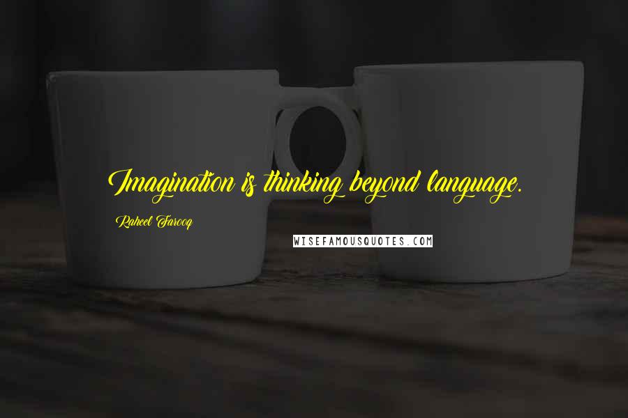 Raheel Farooq Quotes: Imagination is thinking beyond language.