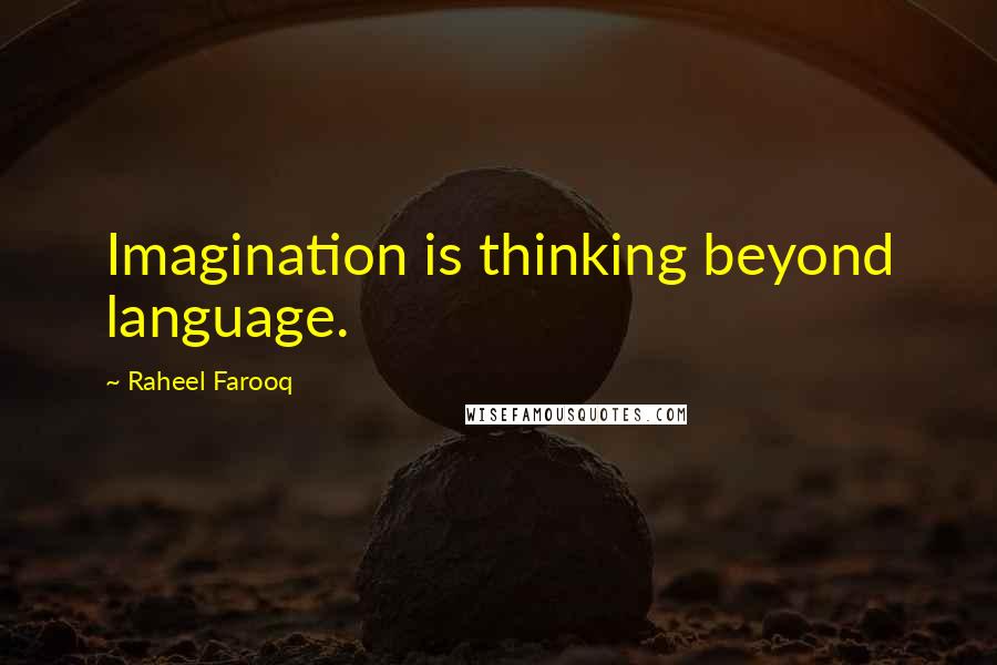Raheel Farooq Quotes: Imagination is thinking beyond language.