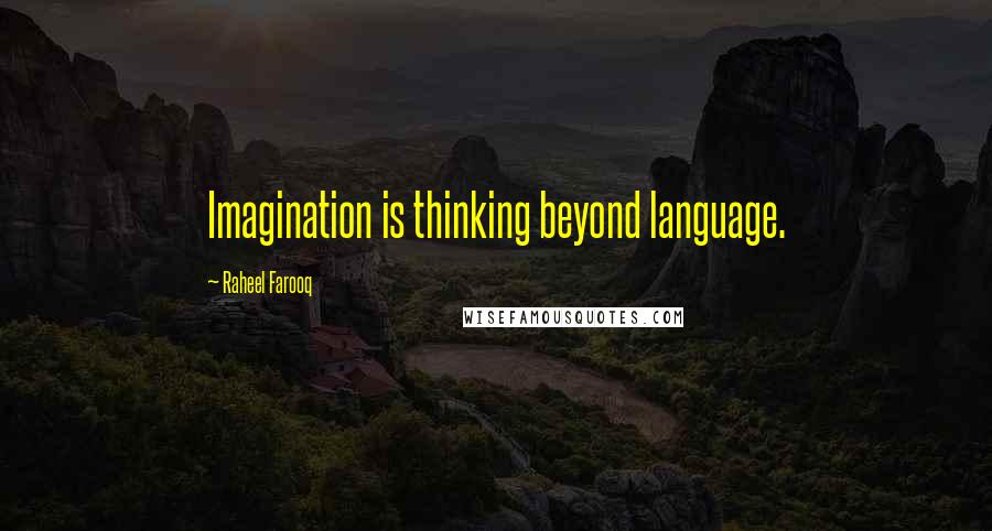 Raheel Farooq Quotes: Imagination is thinking beyond language.